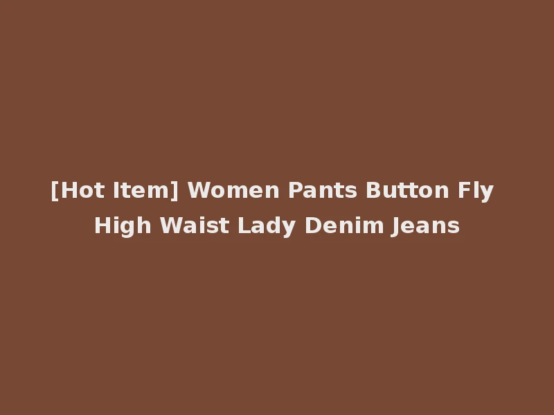 [Hot Item] Women Pants Button Fly High Waist Lady Denim Jeans