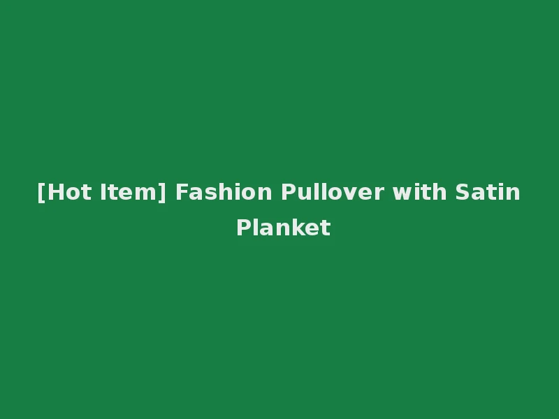 [Hot Item] Fashion Pullover with Satin Planket