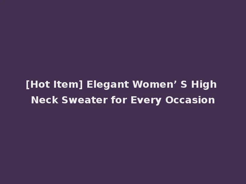 [Hot Item] Elegant Women’ S High Neck Sweater for Every Occasion