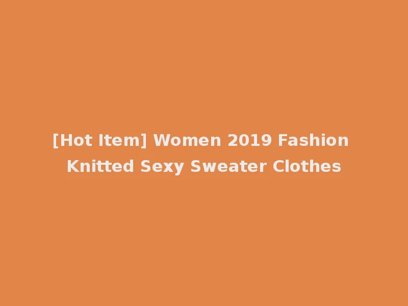 [Hot Item] Women 2019 Fashion Knitted Sexy Sweater Clothes