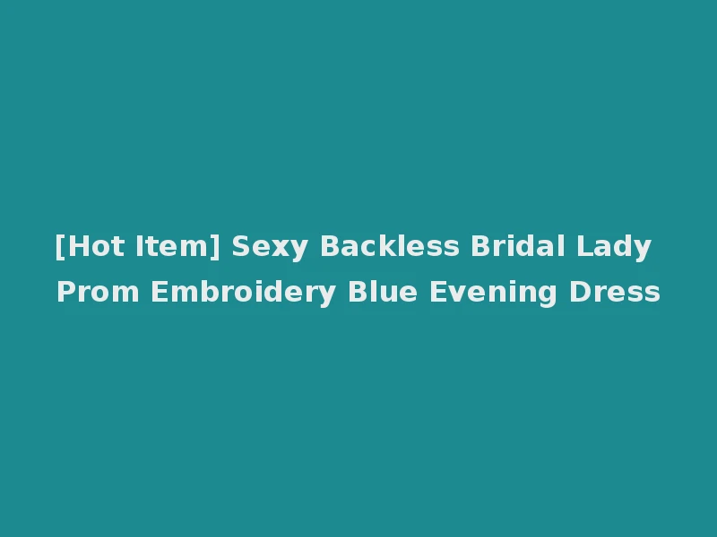 [Hot Item] Sexy Backless Bridal Lady Prom Embroidery Blue Evening Dress