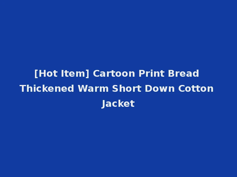 [Hot Item] Cartoon Print Bread Thickened Warm Short Down Cotton Jacket