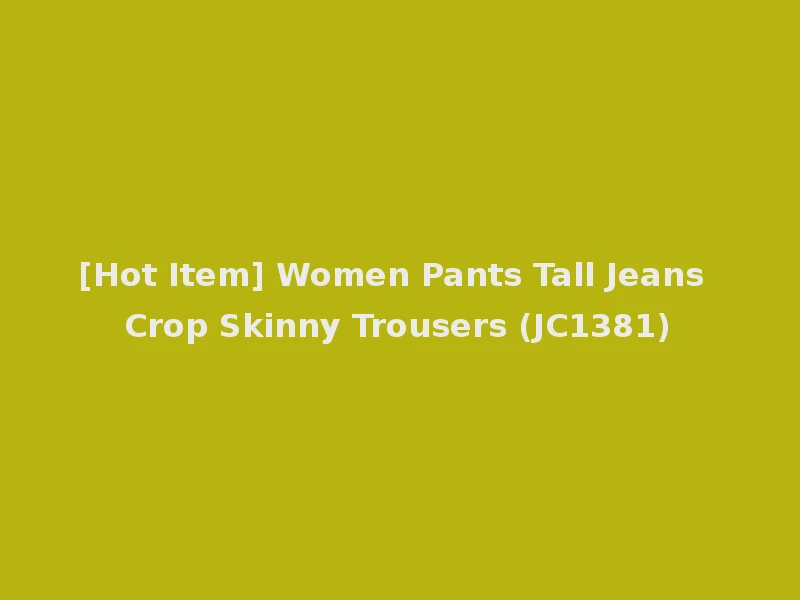 [Hot Item] Women Pants Tall Jeans Crop Skinny Trousers (JC1381)