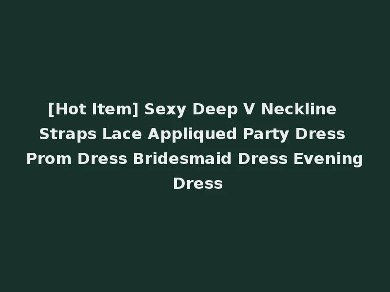[Hot Item] Sexy Deep V Neckline Straps Lace Appliqued Party Dress Prom Dress Bridesmaid Dress Evening Dress