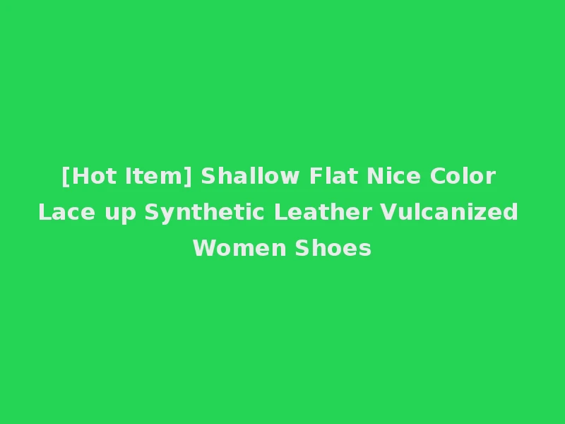 [Hot Item] Shallow Flat Nice Color Lace up Synthetic Leather Vulcanized Women Shoes