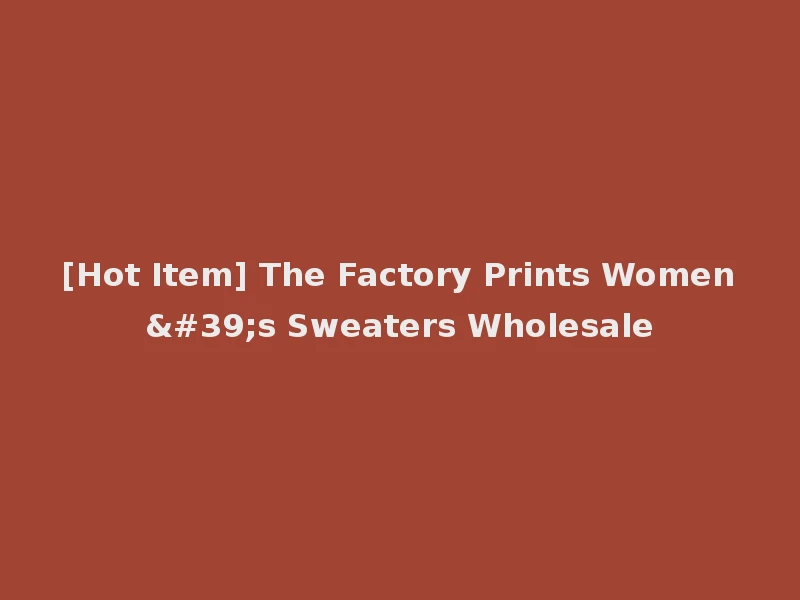 [Hot Item] The Factory Prints Women's Sweaters Wholesale