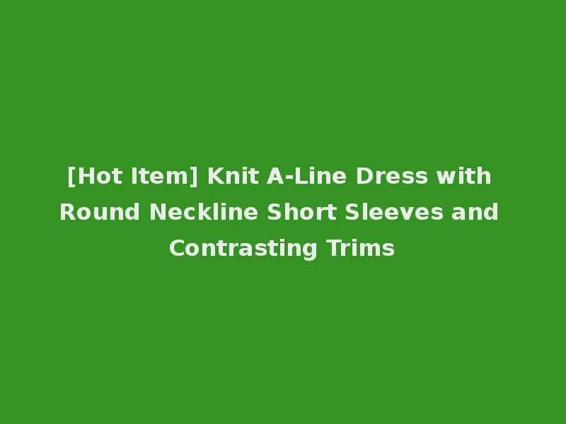 [Hot Item] Knit A-Line Dress with Round Neckline Short Sleeves and Contrasting Trims