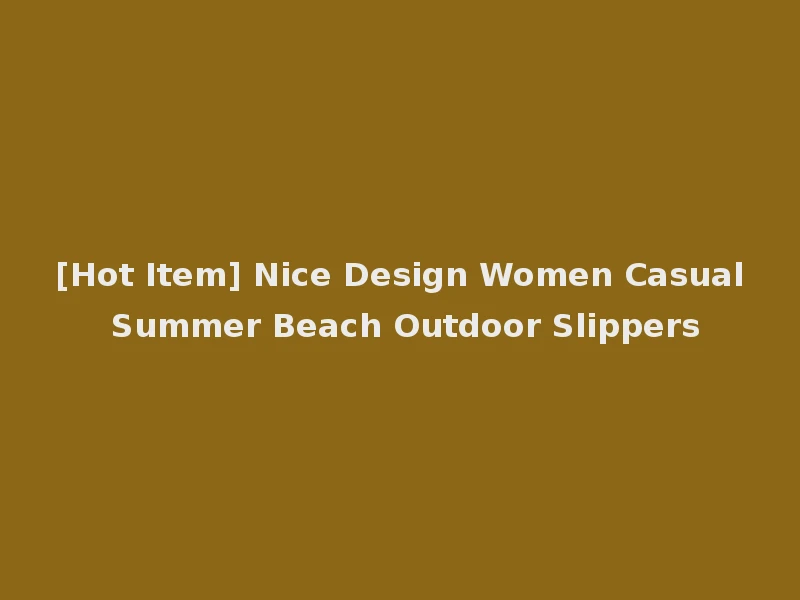 [Hot Item] Nice Design Women Casual Summer Beach Outdoor Slippers