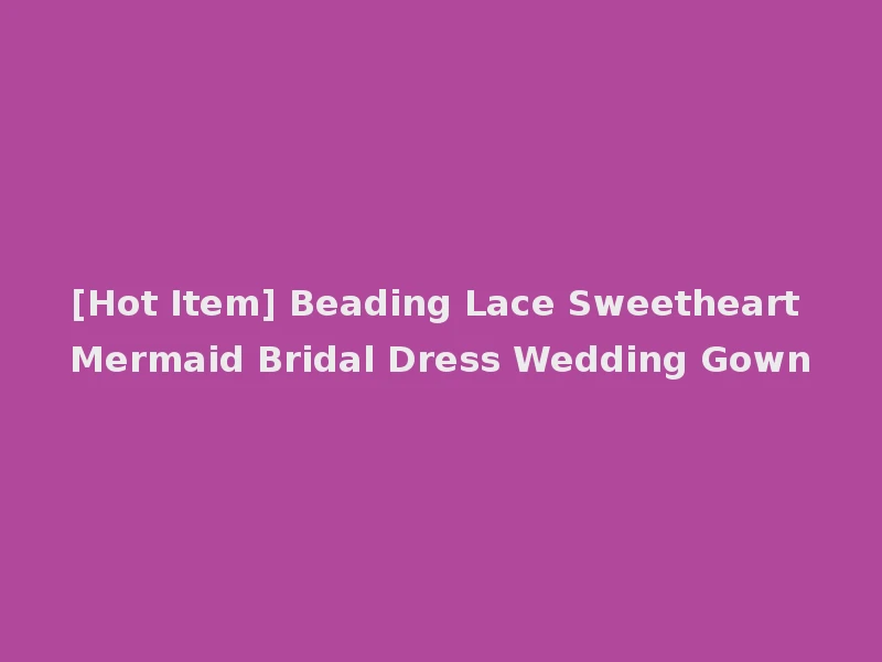[Hot Item] Beading Lace Sweetheart Mermaid Bridal Dress Wedding Gown