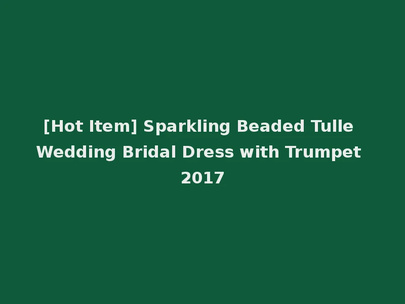 [Hot Item] Sparkling Beaded Tulle Wedding Bridal Dress with Trumpet 2017