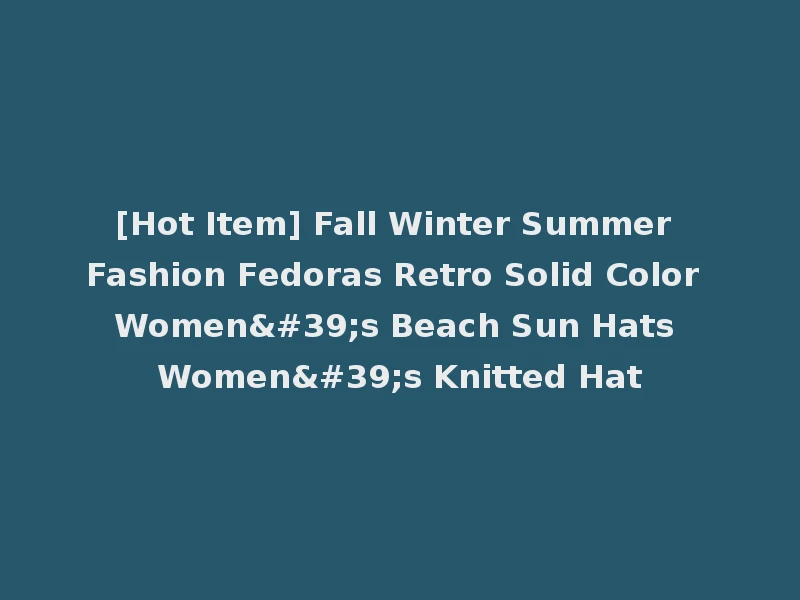 [Hot Item] Fall Winter Summer Fashion Fedoras Retro Solid Color Women's Beach Sun Hats Women's Knitted Hat