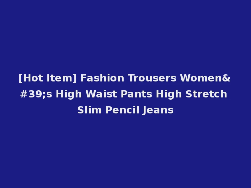 [Hot Item] Fashion Trousers Women's High Waist Pants High Stretch Slim Pencil Jeans
