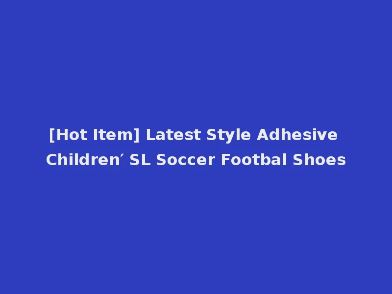 [Hot Item] Latest Style Adhesive Children′ SL Soccer Footbal Shoes