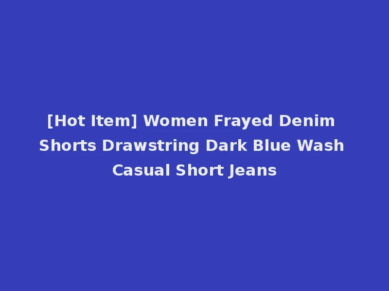 [Hot Item] Women Frayed Denim Shorts Drawstring Dark Blue Wash Casual Short Jeans