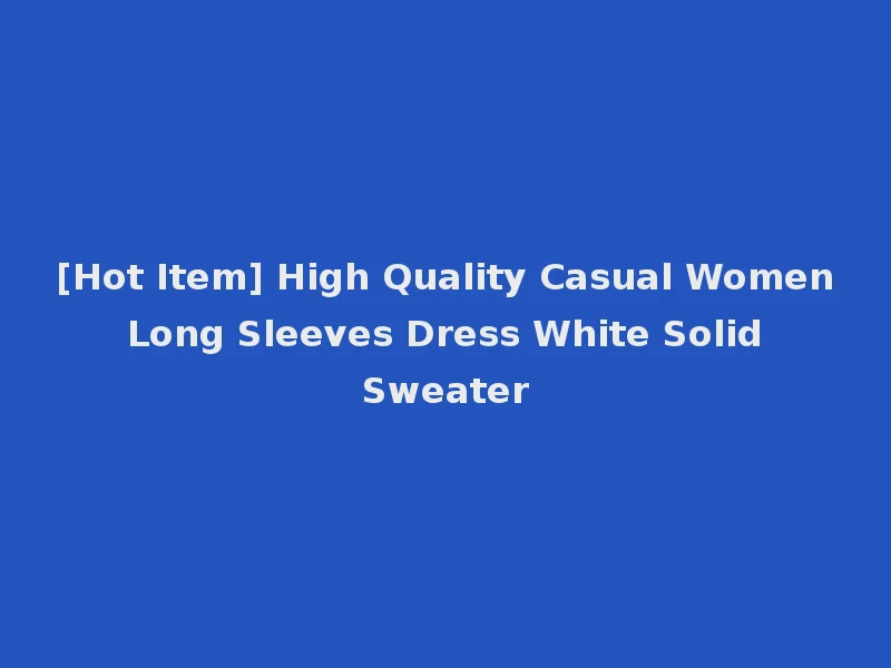 [Hot Item] High Quality Casual Women Long Sleeves Dress White Solid Sweater
