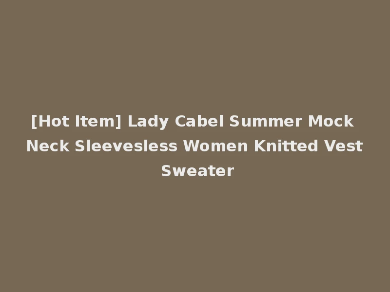 [Hot Item] Lady Cabel Summer Mock Neck Sleevesless Women Knitted Vest Sweater
