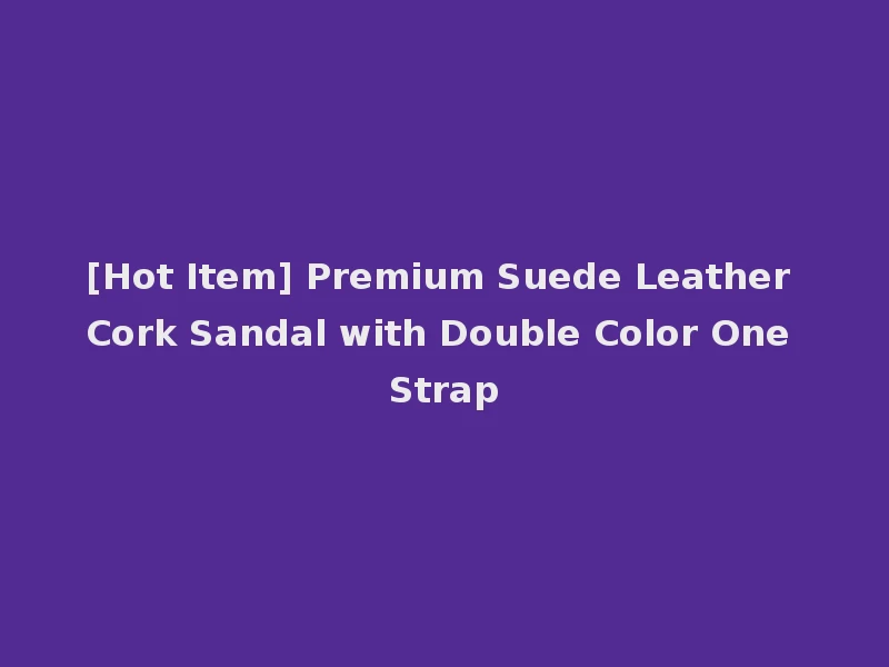 [Hot Item] Premium Suede Leather Cork Sandal with Double Color One Strap