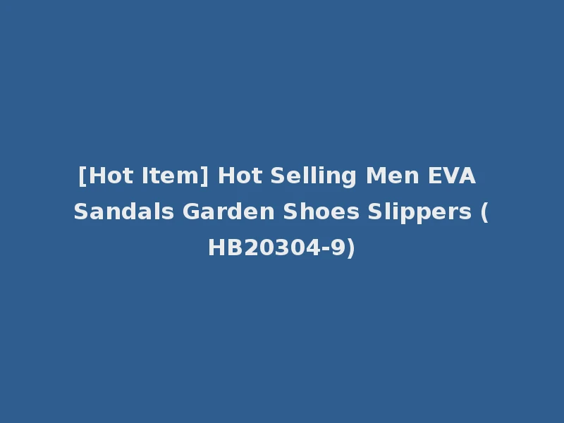 [Hot Item] Hot Selling Men EVA Sandals Garden Shoes Slippers (HB20304-9)