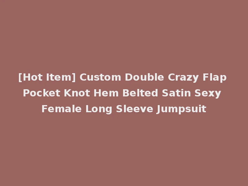 [Hot Item] Custom Double Crazy Flap Pocket Knot Hem Belted Satin Sexy Female Long Sleeve Jumpsuit