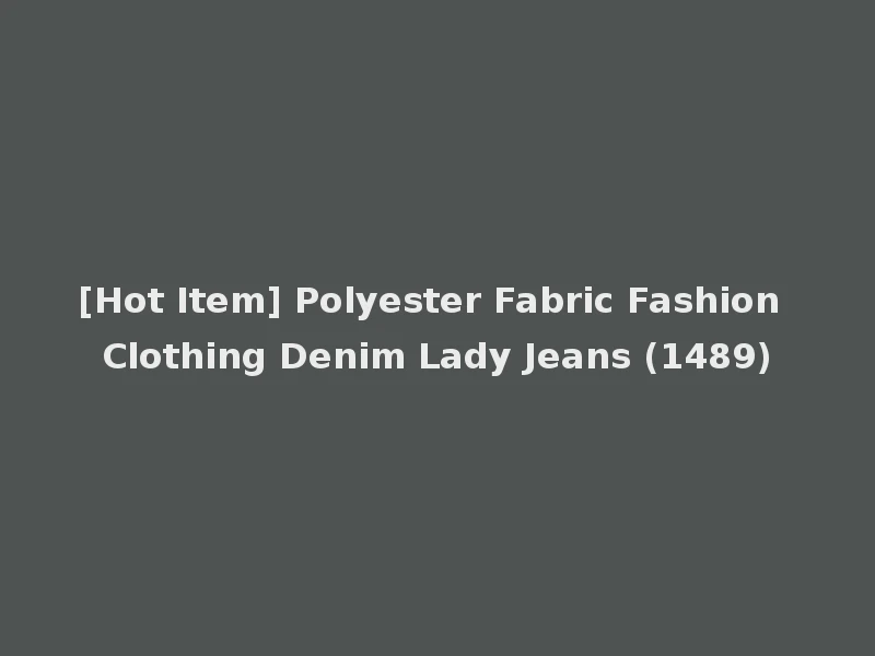 [Hot Item] Polyester Fabric Fashion Clothing Denim Lady Jeans (1489)