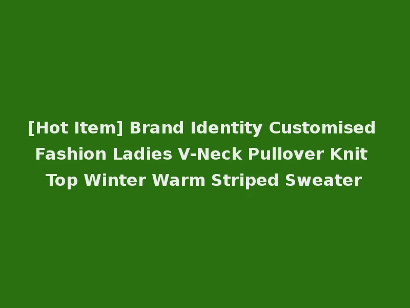[Hot Item] Brand Identity Customised Fashion Ladies V-Neck Pullover Knit Top Winter Warm Striped Sweater