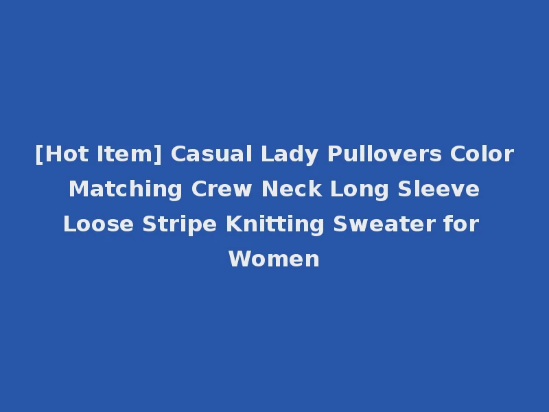 [Hot Item] Casual Lady Pullovers Color Matching Crew Neck Long Sleeve Loose Stripe Knitting Sweater for Women