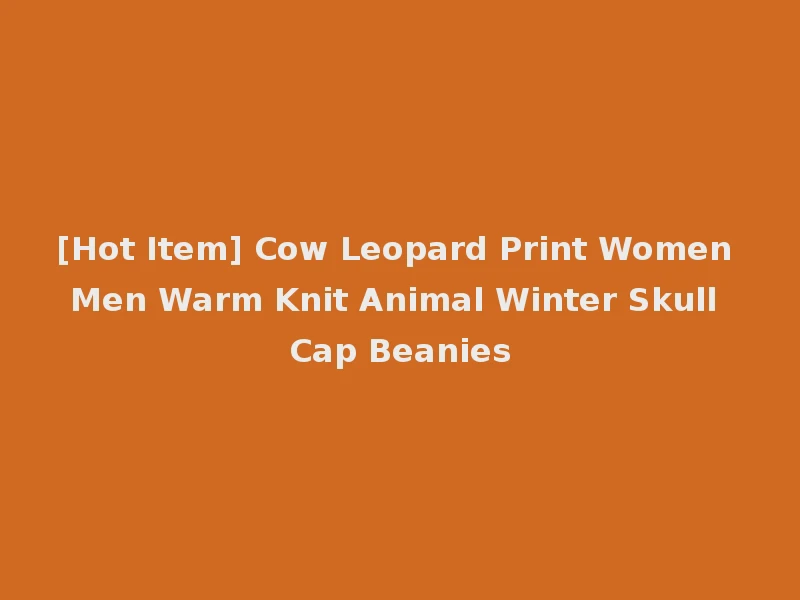 [Hot Item] Cow Leopard Print Women Men Warm Knit Animal Winter Skull Cap Beanies