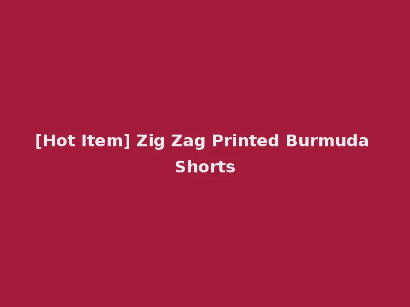 [Hot Item] Zig Zag Printed Burmuda Shorts