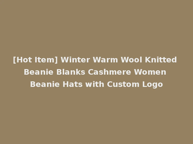 [Hot Item] Winter Warm Wool Knitted Beanie Blanks Cashmere Women Beanie Hats with Custom Logo