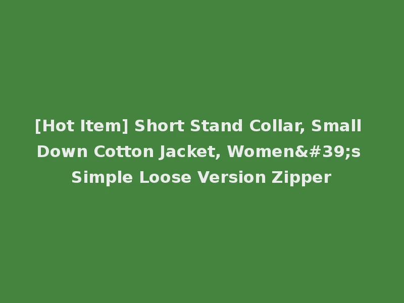 [Hot Item] Short Stand Collar, Small Down Cotton Jacket, Women's Simple Loose Version Zipper