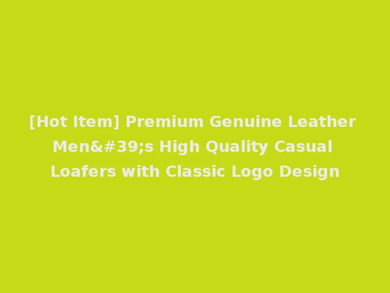[Hot Item] Premium Genuine Leather Men's High Quality Casual Loafers with Classic Logo Design