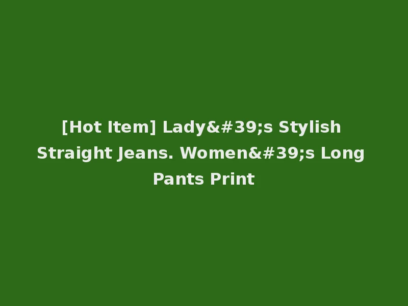 [Hot Item] Lady's Stylish Straight Jeans. Women's Long Pants Print