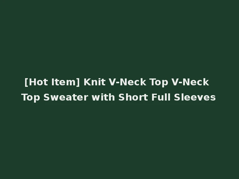 [Hot Item] Knit V-Neck Top V-Neck Top Sweater with Short Full Sleeves