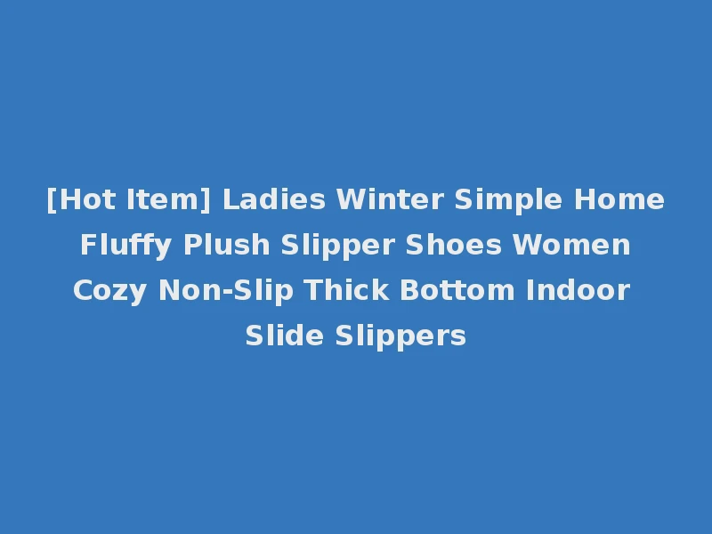 [Hot Item] Ladies Winter Simple Home Fluffy Plush Slipper Shoes Women Cozy Non-Slip Thick Bottom Indoor Slide Slippers