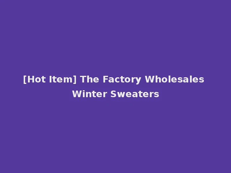 [Hot Item] The Factory Wholesales Winter Sweaters