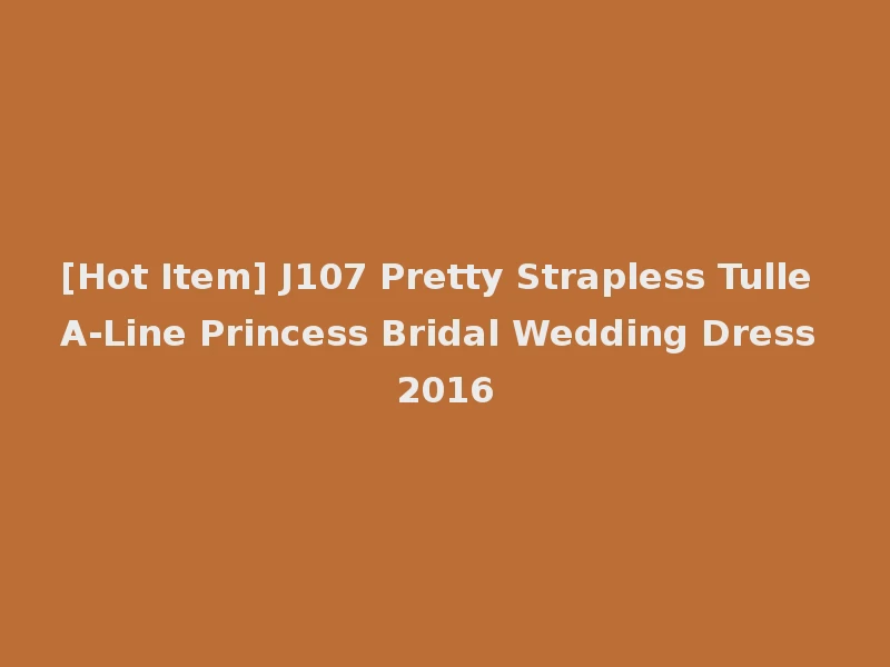 [Hot Item] J107 Pretty Strapless Tulle A-Line Princess Bridal Wedding Dress 2016