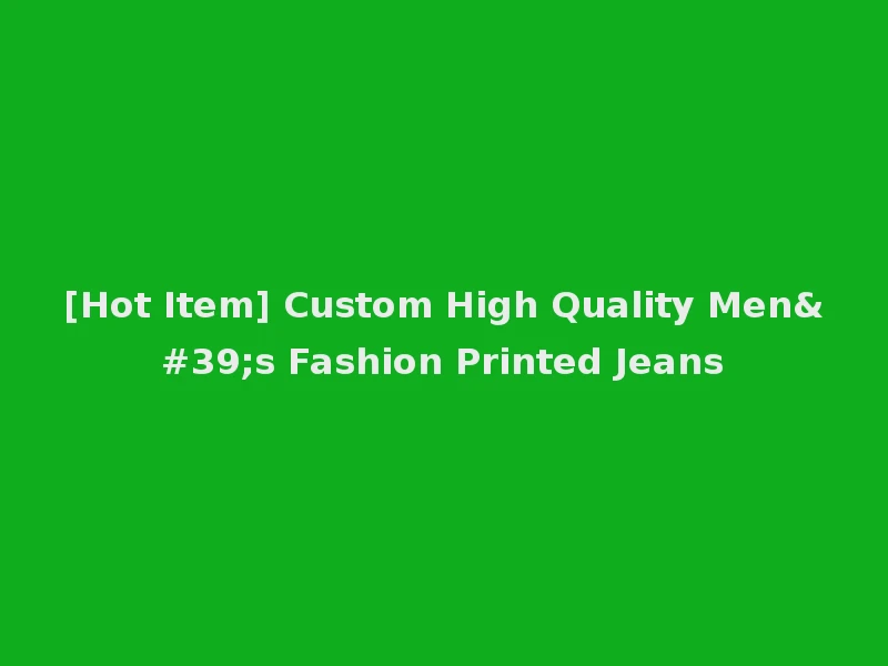 [Hot Item] Custom High Quality Men's Fashion Printed Jeans