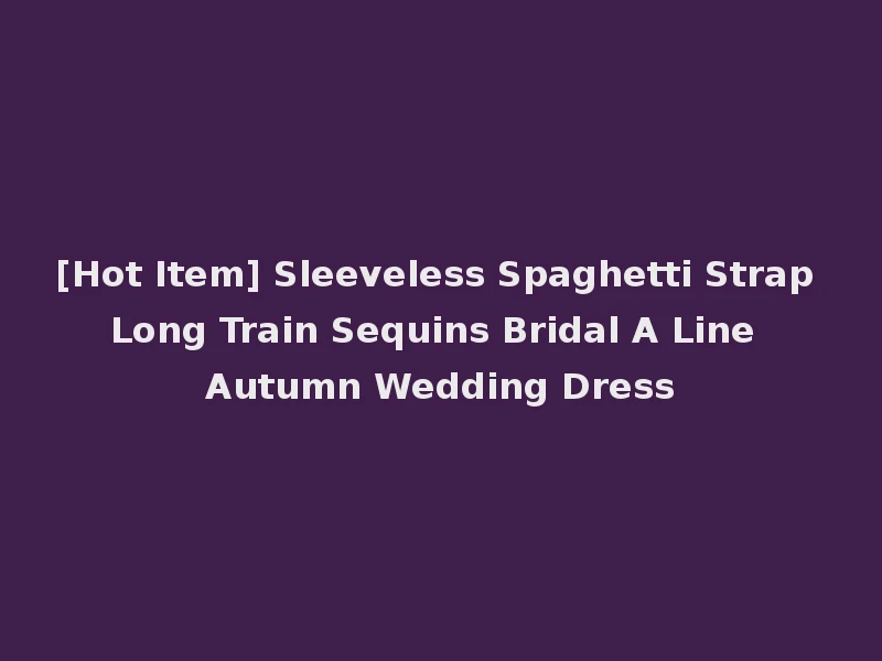 [Hot Item] Sleeveless Spaghetti Strap Long Train Sequins Bridal A Line Autumn Wedding Dress