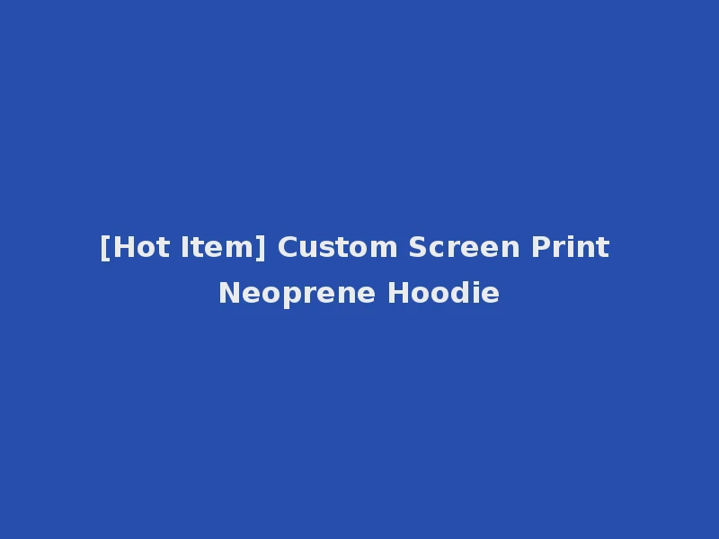 [Hot Item] Custom Screen Print Neoprene Hoodie