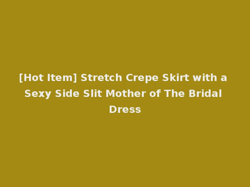 [Hot Item] Stretch Crepe Skirt with a Sexy Side Slit Mother of The Bridal Dress