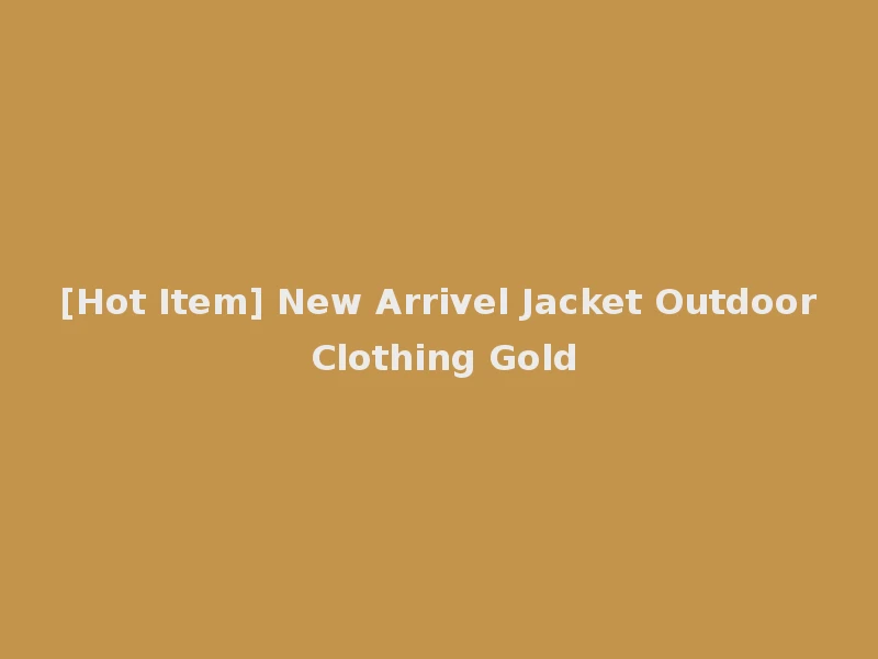[Hot Item] New Arrivel Jacket Outdoor Clothing Gold