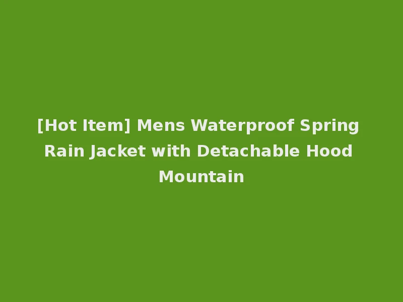 [Hot Item] Mens Waterproof Spring Rain Jacket with Detachable Hood Mountain