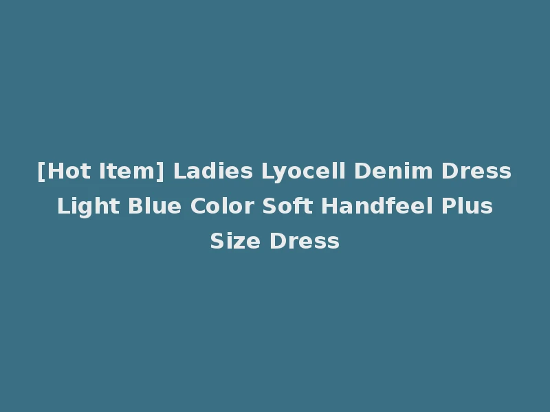 [Hot Item] Ladies Lyocell Denim Dress Light Blue Color Soft Handfeel Plus Size Dress