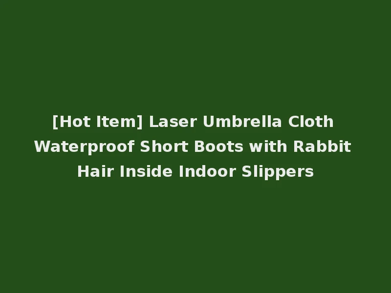 [Hot Item] Laser Umbrella Cloth Waterproof Short Boots with Rabbit Hair Inside Indoor Slippers