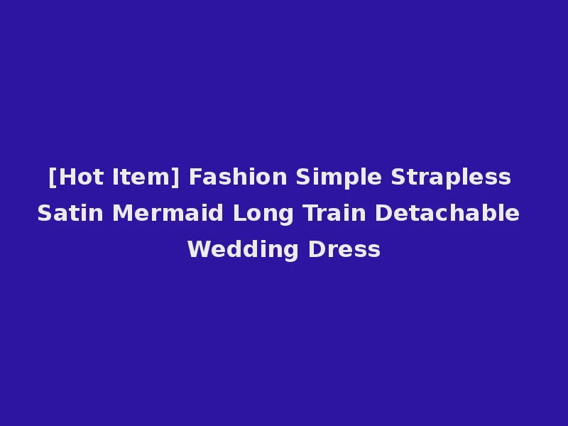 [Hot Item] Fashion Simple Strapless Satin Mermaid Long Train Detachable Wedding Dress