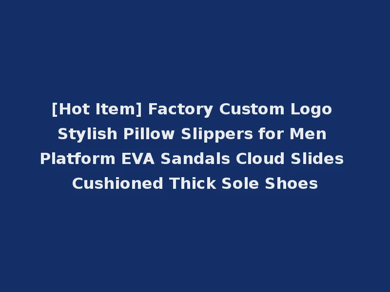 [Hot Item] Factory Custom Logo Stylish Pillow Slippers for Men Platform EVA Sandals Cloud Slides Cushioned Thick Sole Shoes