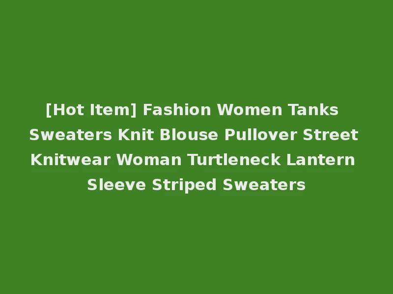 [Hot Item] Fashion Women Tanks Sweaters Knit Blouse Pullover Street Knitwear Woman Turtleneck Lantern Sleeve Striped Sweaters