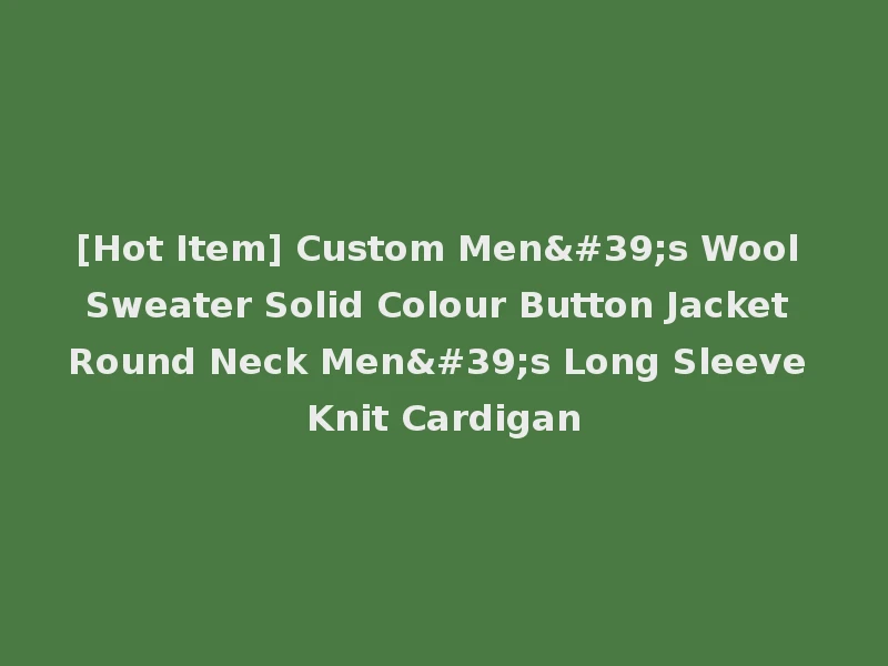 [Hot Item] Custom Men's Wool Sweater Solid Colour Button Jacket Round Neck Men's Long Sleeve Knit Cardigan