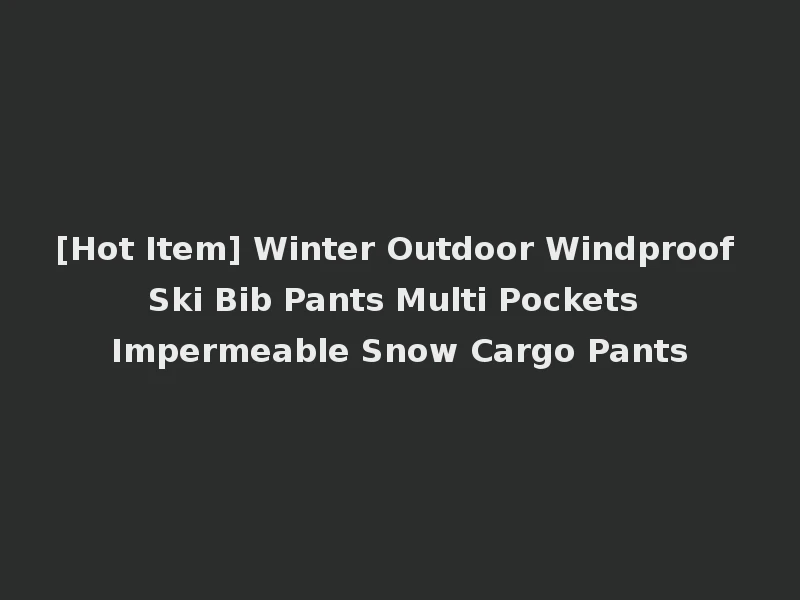 [Hot Item] Winter Outdoor Windproof Ski Bib Pants Multi Pockets Impermeable Snow Cargo Pants