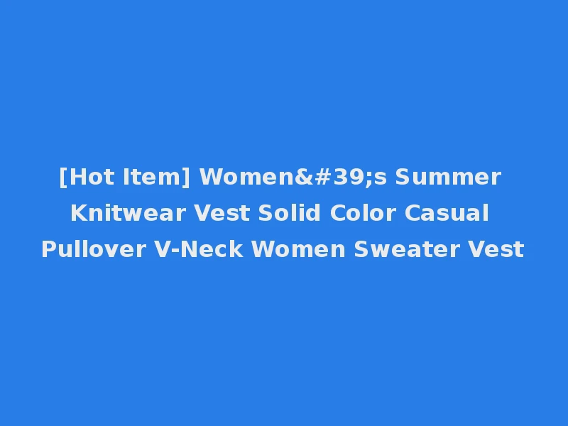 [Hot Item] Women's Summer Knitwear Vest Solid Color Casual Pullover V-Neck Women Sweater Vest